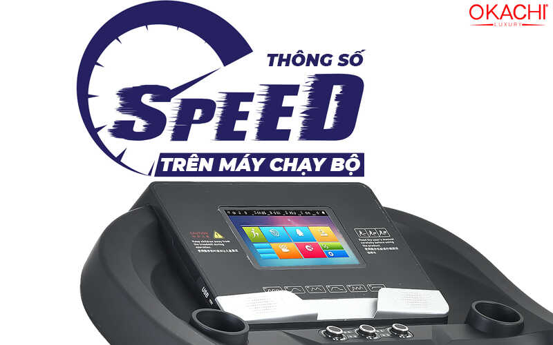 Giải Mã Chi Tiết Các Chỉ Số Kỹ Thuật Máy Chạy Bộ Từ Chuyên Gia OKACHI thong so speed tren may chay bo - Giải Mã Chi Tiết Các Chỉ Số Kỹ Thuật Máy Chạy Bộ Từ Chuyên Gia OKACHI